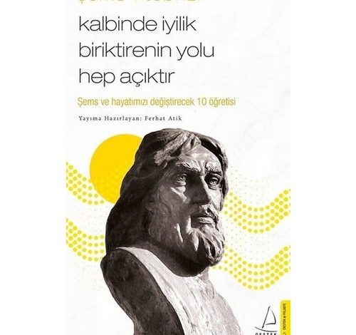 Kalbinde İyilik Biriktirenin Yolu Hep Açıktır - Şemsi Tebrizi