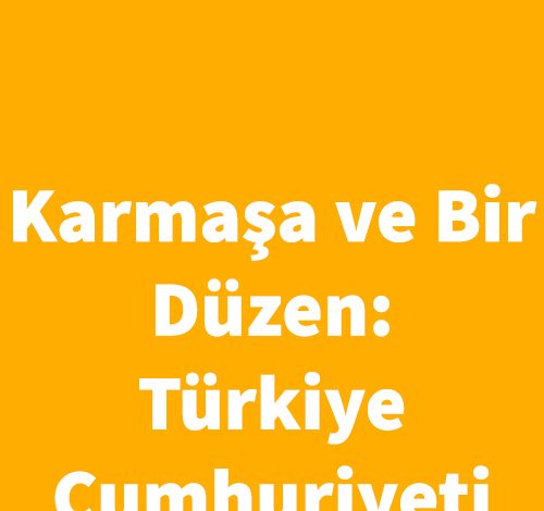 Karmaşa ve Bir Düzen: Türkiye Cumhuriyeti - Osman Ata Ataç