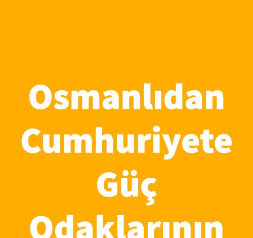 Osmanlıdan Cumhuriyete Güç Odaklarının Mücadelesi - İlker Başbuğ