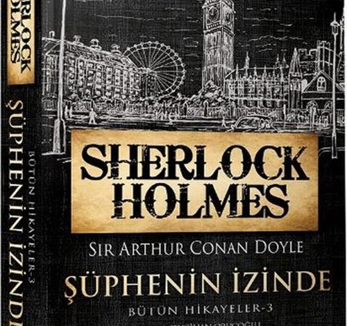 Sherlock Holmes - Şüphenin İzinde - Bütün Hikayeler 3 - Sir Arthur Conan Doyle