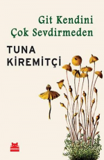 Git Kendini Çok Sevdirmeden - Tuna Kiremitçi E-Kitap İndir