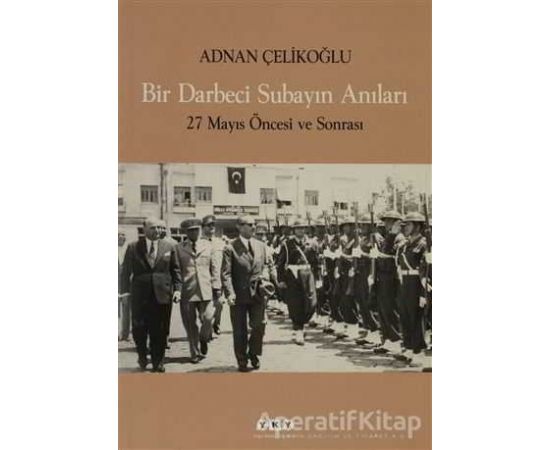 Bir Darbeci Subayın Anıları - Adnan Çelikoğlu - Yapı Kredi Yayınları