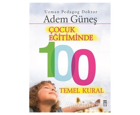 Çocuk Eğitiminde 100 Temel Kural - Adem Güneş - Timaş Yayınları