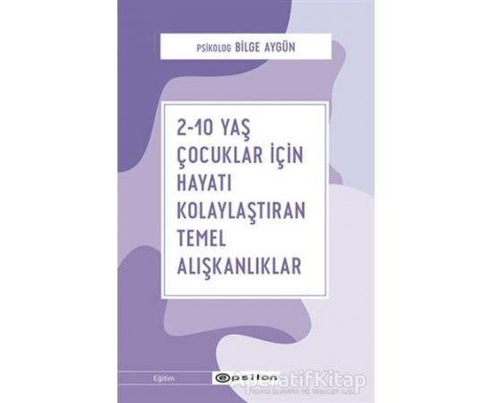 2-10 Yaş Çocuklar İçin Hayatı Kolaylaştıran Temel Alışkanlıklar - Bilge Aygün - Epsilon Yayınevi