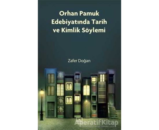 Orhan Pamuk Edebiyatında Tarih ve Kimlik Söylemi - Zafer Doğan - İthaki Yayınları