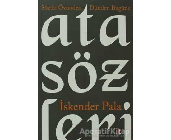 Sözün Özünden Dünden Bugüne Atasözleri - İskender Pala - Kapı Yayınları