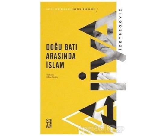 Doğu Batı Arasında İslam - Aliya İzzetbegoviç - Ketebe Yayınları