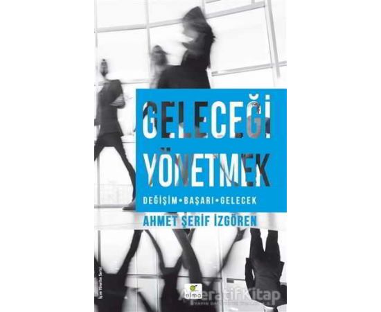 Geleceği Yönetmek - Ahmet Şerif İzgören - ELMA Yayınevi