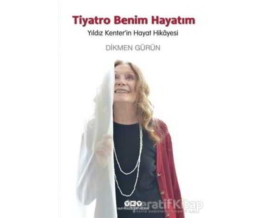 Tiyatro Benim Hayatım - Yıldız Kenterin Hayat Hikayesi - Dikmen Gürün - Yapı Kredi Yayınları