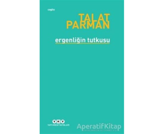 Ergenliğin Tutkusu - Talat Parman - Yapı Kredi Yayınları
