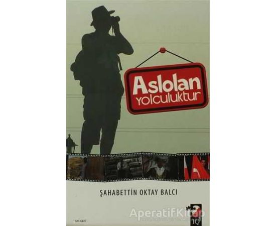 Aslolan Yolculuktur - Şahabettin Oktay Balcı - IQ Kültür Sanat Yayıncılık